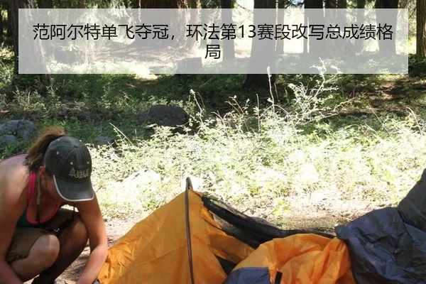 范阿尔特单飞夺冠，环法第13赛段改写总成绩格局